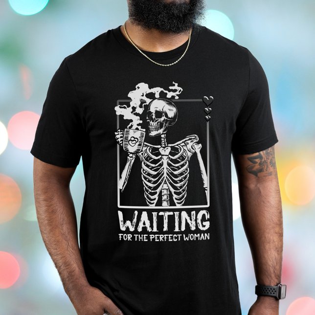 Waiting For The Perfect Woman Skeleton T-Shirt (Creator Uploaded)