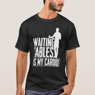 Waiting Tables Is My Cardio Restaurant Waiter Wai T-Shirt