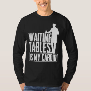 Waiting Tables Is My Cardio Restaurant Waiter Wai T-Shirt