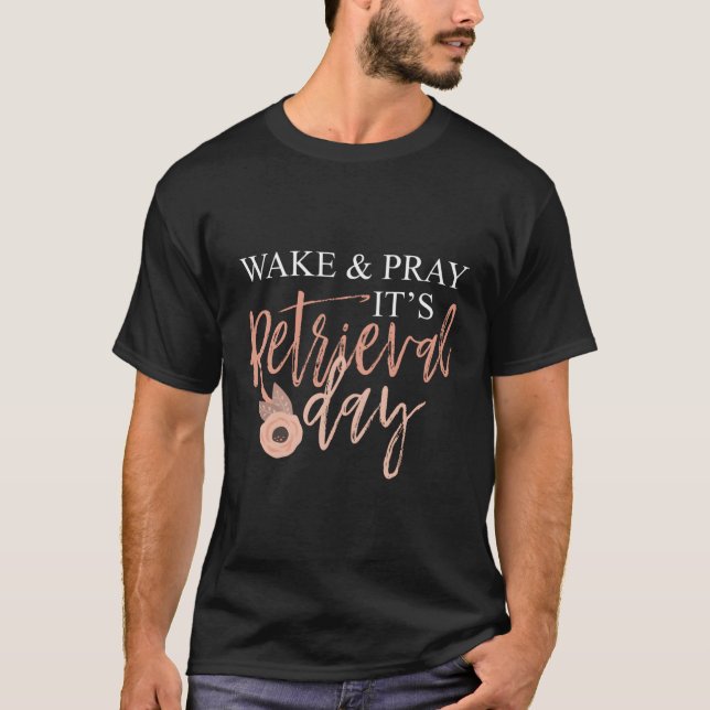 Wake And Pray It'S Retrieval Day Fertility Christi T-Shirt (Front)