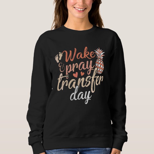 Wake And Pray It's Transfer Day   IVF Pineapple Sweatshirt (Front)