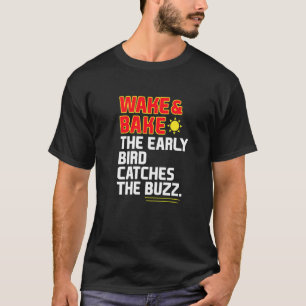 Wake & Bake The Early Bird Catches The Buzz T-Shirt