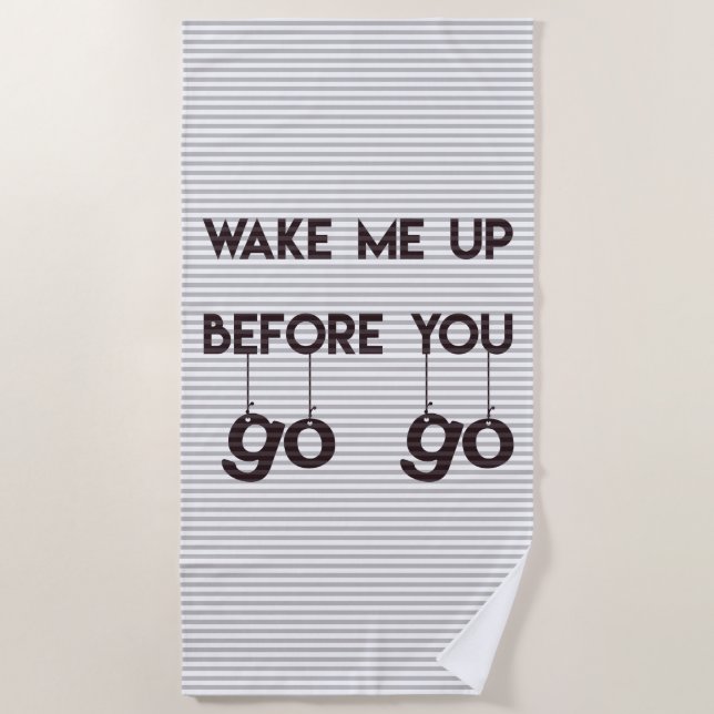 Wake me up before you go go Fun Quote Beach Towel (Front)