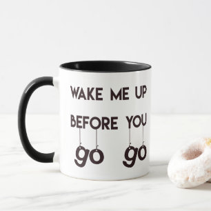 Wake me up before you go go- Funny Eighties Quote Mug