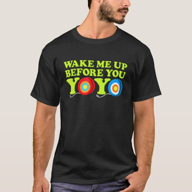 Wake Me Up Before You Yoyo Everyday Yoyo T-Shirt (Front)