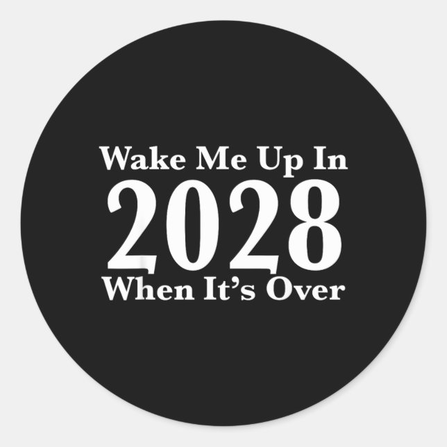 Wake Me Up In 2028 When Its Over Classic Round Sticker (Front)