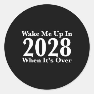 Wake Me Up In 2028 When It's Over Classic Round Sticker