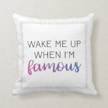 Wake Me Up When I'm Famous Pillow