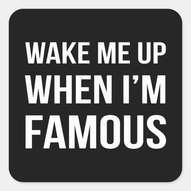 Wake Me Up When I'm Famous Square Sticker (Front)