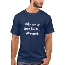 "Wake me up when I'm in retirement" Shirt