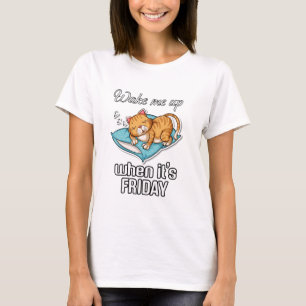 Wake me up when it's Friday T-Shirt