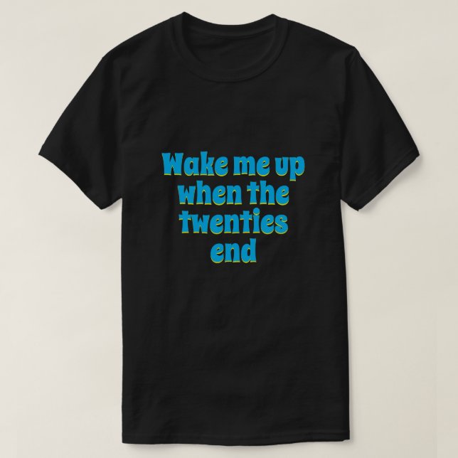 Wake me up when the Twenties end  T-Shirt (Design Front)