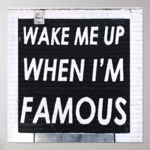 Wake ME When I'm Famous, Black and White Poster