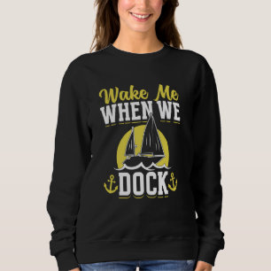 Wake Me When We Dock Ship Boat Captain Yacht Boati Sweatshirt