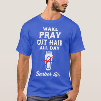 Wake Pray Cut Hair All Day barber ts barber funny T-Shirt