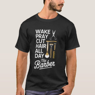 Wake Pray Cut Hair All Day Barbers Life Hairdresse T-Shirt