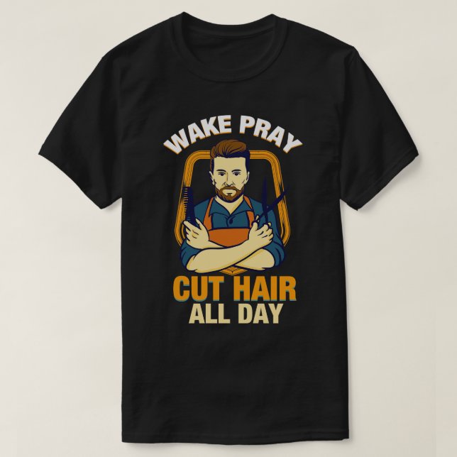 Wake Pray Cut Hair all Day TShirt Gift Christian B (Design Front)