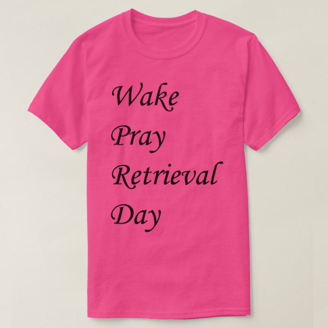Wake Pray Rerievatal Day T-Shirt (Design Front)