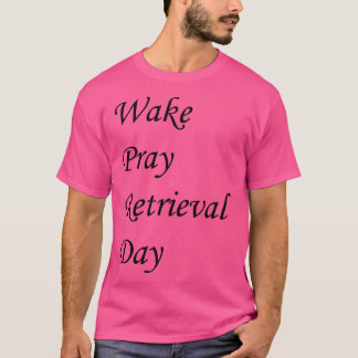 Wake Pray Rerievatal Day T-Shirt