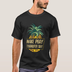 Wake Pray Transfer Day ICSI IVF Pregnancy T-Shirt