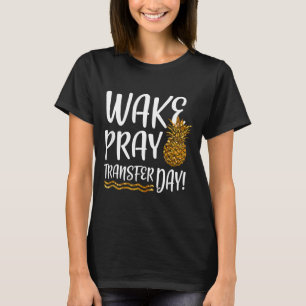 Wake pray transfer day ivf shirt infertility