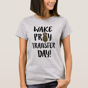 Wake Pray Transfer Day IVF T-shirt IVF mum Shirt