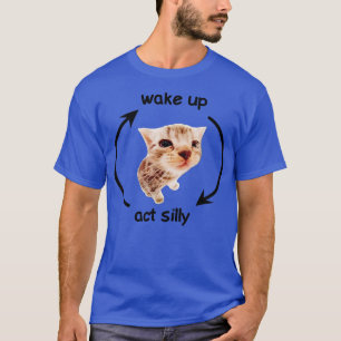 Wake Up Act Silly Cat Funny Cat T-Shirt