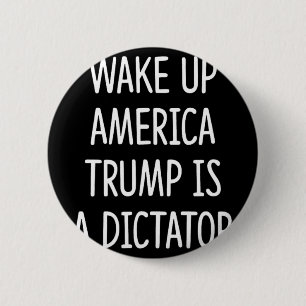 Wake Up America - Trump Is A Dictator - 6 Cm Round Badge