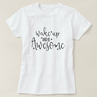 Wake up and Be Awesome T-Shirt