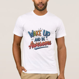 Wake Up and Be Awesome T-Shirt