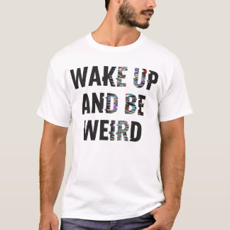 "Wake Up And Be Weird" Glitch Art Inspirational T-Shirt