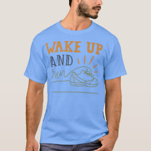 Wake Up And Run Morning Jog Running Fitness Motiva T-Shirt