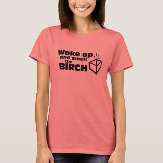 Wake up and Smell the Birch T-Shirt