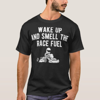 Wake Up And Smell The Race Fuel Go Kart Racing T-Shirt
