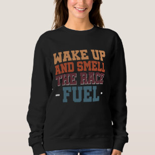 Wake Up And Smell The Race Fuel Sweatshirt