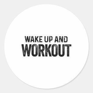 Wake Up And Workout - Motivational Fitness Bodybui Classic Round Sticker