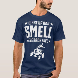 Wake Up Ans Smell The Race Fuel Quad Bike Rider T-Shirt