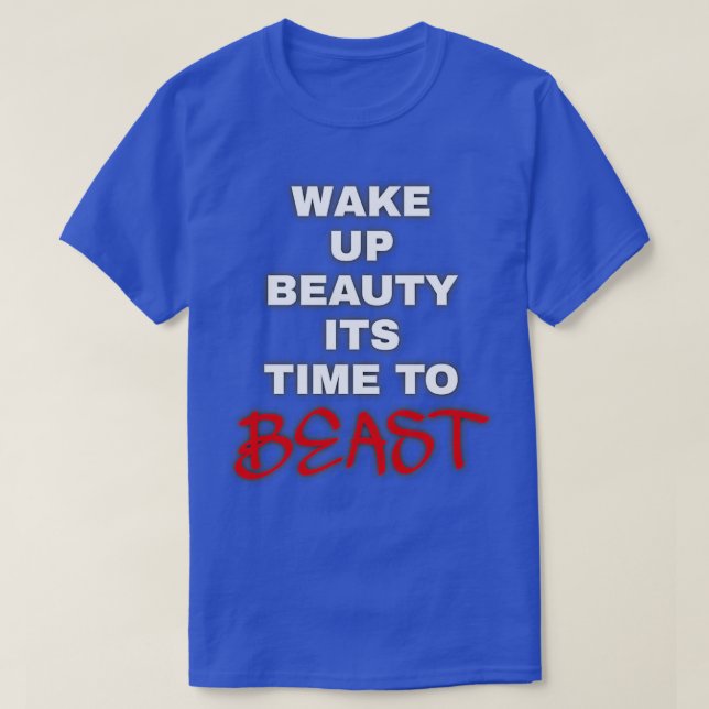 WAKE UP BEAUTY ITS TIME TO BEAST T-Shirt (Design Front)