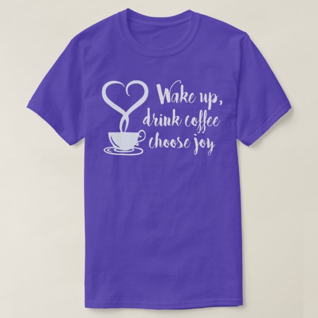 Wake Up drink Coffee Choose Joy  T-Shirt (Design Front)