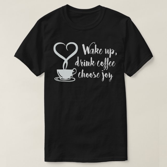 Wake Up drink Coffee Choose Joy  T-Shirt (Design Front)