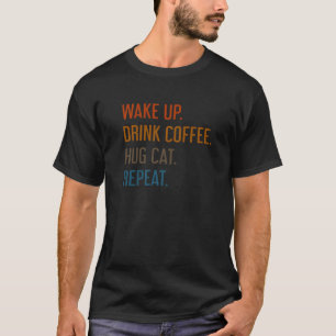 Wake Up Drink Coffee Hug Cat Repeat Cat Pet Owner T-Shirt