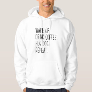 Wake Up Drink Coffee Hug Dog Repeat - Slogan Hoodie