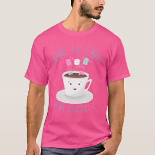 Wake Up Early Drink ChocoLATE Funny Drink Coffee f T-Shirt