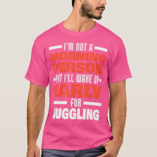 Wake Up Early For Juggling Saying Funny Juggler T-Shirt
