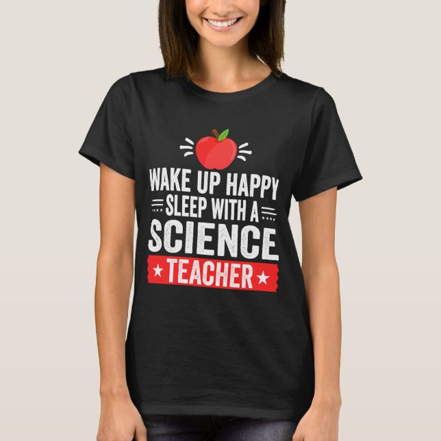 Wake Up Happy Sleep With A Science Teacher T-Shirt (Front)