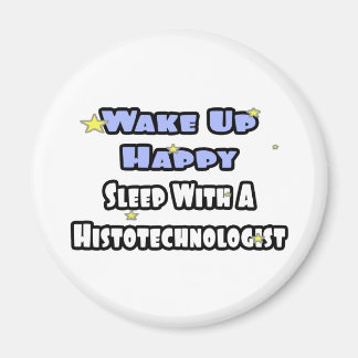 Wake Up Happy .. Sleep With Histotechnologist Magnet