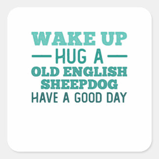 Wake Up, Hug a Old English Sheepdog Square Sticker