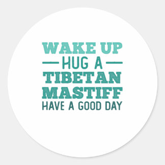 Wake Up, Hug a Tibetan Mastiff - Greatest Day Classic Round Sticker