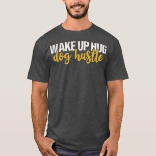 Wake Up Hug Dog Hustle T-Shirt