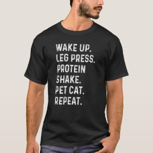 Wake Up Leg Press Protein Shake Pet Cat Weight Lif T-Shirt
